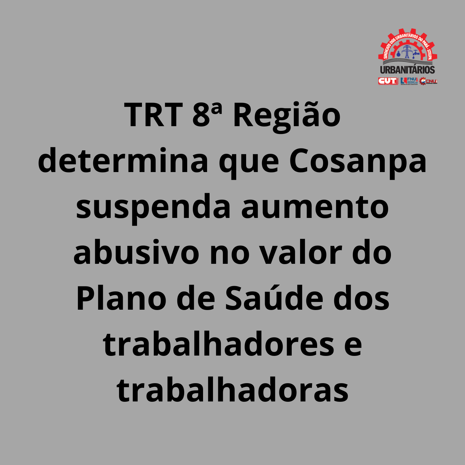 TRT 8ª Região determina que Cosanpa suspenda aumento abusivo no valor do Plano de Saúde dos trabalhadores da Cosanpa